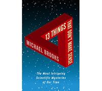 13 Things That Don't Make Sense: The Most Intriguing Scientific Mysteries of Our Time