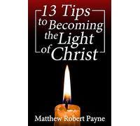 13 Tips to Becoming the Light of Christ