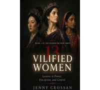 13 Vilified Women: Lessons in Power Perception, and Control (Wicked or Wise Lessons from History's Infamous Women)