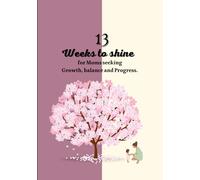 13 Weeks to Shine: an Undated Monthly and Weekly Planner with daily messages for Busy Moms.: crafted tool to help moms stay organized, relax , ... gift for any mom seeking balance and joy.