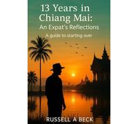 13 Years In Chiang Mai: An Expat's Reflections: A guide to starting over