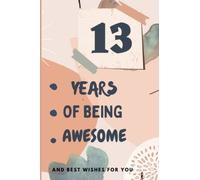 13 Years of being awesome: Cute Unique Notebook Journal Birthday Present Ideas for 13 Years Old son, child, daughter, girl, woman family, ... paperback with flowers (6x9 inches , 120 pages )