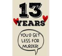 13 years you'd get less for murder funny cute cool 13th year anniversary notebook journal gag gift for them couple parents friends: congratulations 13 ... for sister brother daughter son niece nephew