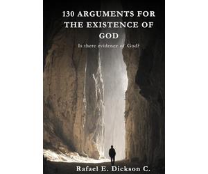 130 Arguments for the Existence of God.: Science, Philosophy and Faith