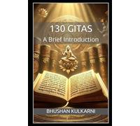 130 Gitas: A Brief Introduction (Vedas, Upanishads, Gita and Yoga - timeless wisdom series)