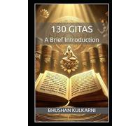 130 Gitas: A Brief Introduction (Vedas, Upanishads, Gita and Yoga - timeless wisdom series)