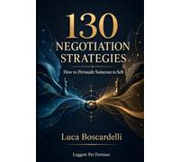 130 NEGOTIATION STRATEGIES: How to Persuade Someone to Sell