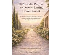 130 Powerful Prayers for Love and Lasting Commitment: Faith-Filled Prayers to Strengthen Devotion, Deepen Trust, and Build a Relationship Rooted in God’s Grace (Love Restored Series)