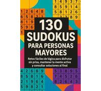 130 Sudokus para Personas Mayores: Retos fáciles de lógica para disfrutar sin prisa, mantener la mente activa y consultar soluciones al final
