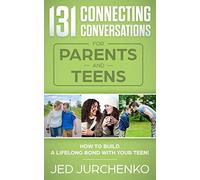 131 Connecting Conversations for Parents and Teens: How to build a lifelong bond with your teen! (Creative Conversation Starters)