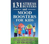 131 Stress Busters and Mood Boosters For Kids: How to help kids ease anxiety, feel happy, and reach their goals (positive parenting)