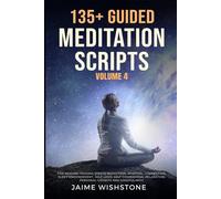 135+ Guided Meditation Scripts (Volume 4): Discover Calm and Transformation: Embrace Nature, Mindfulness, Self-Care, and Personal Growth Across ... (Guided Meditation Scripts Series)