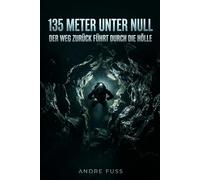 135 METER UNTER NULL: DER WEG ZURÜCK FÜHRT DURCH DIE HÖLLE