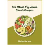 136 Must-Try Salad Bowl Recipes: Your Salad Bowl Cookbook for Flavor and Simplicity