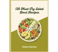 136 Must-Try Salad Bowl Recipes: Your Salad Bowl Cookbook for Flavor and Simplicity