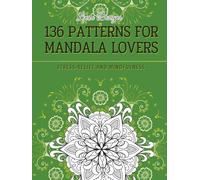 136 Patterns For Mandala Lovers: An Adult Mandalas Coloring Book for Deep Calm, Anxiety-Relief And Mindfulness