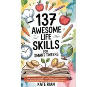 137 Awesome Life Skills for Smart Tweens | How to Make Friends, Save Money, Cook, Succeed at School & Set Goals - For Pre Teens & Teenagers.