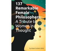 137 Remarkable Female Philosophers: A Tribute to Women in Thought