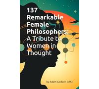 137 Remarkable Female Philosophers: A Tribute to Women in Thought