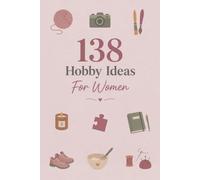 138 Hobby Ideas For Women: Hobbies To Try For Fun, Relaxation, And Everyday Enjoyment