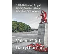 13th Battalion Royal Welsh Fusiliers Great War Roll Of Honour: Volume 1 A-L
