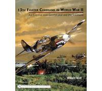 13th Fighter Command in World War II: Air Combat over Guadalcanal and the Solomons