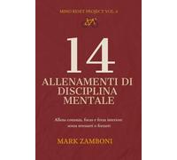 14 Allenamenti di Disciplina Mentale: Allena costanza, focus e forza interiore senza stressarti o forzarti (Mind Reset Project)