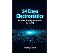 14-Day Electrostatics Problem Solving Roadmap for NEET: 140 Carefully Curated Questions to Build NEET-Level Problem-Solving Skills in Coulomb's Law, Electric Field, Dipole, Electric Flux & Gauss's Law