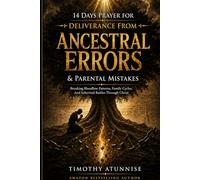 14 Days Prayer for Deliverance from Ancestral Errors & Parental Mistakes: Breaking Bloodline Patterns, Family Cycles, and Inherited Battles Through Christ (14 Days Prayer & Fasting Series)