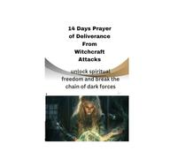 14 Days Prayer of Deliverance from Witchcraft Attacks: unlock spiritual freedom and break the chain of dark forces