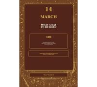 14 March - What a Day to Be Born: 100 Remarkable People, Events, Discoveries, Oddities and Stories from Your Birthday (The Remarkable Birthday Collection)