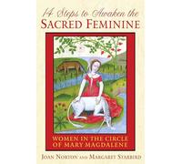 14 Steps to Awaken the Sacred Feminine: Women in the Circle of Mary Magdalene