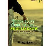 14 Things Every Young Parent Should Know: Practical wisdom for raising kids with confidence in a changing world