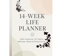 14-Week Life Planner: Daily Organizer for Habits, Wellness, Meals & Productivity: For Routine Building, Health Tracking & Daily Success