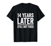 14 Years Later Still Not Fired 14 Years Work Anniversary T-Shirt