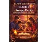 140 Faith-Filled Prayers to Build a Stronger Family: Guided Prayers to Strengthen Unity, Deepen Love, and Establish a Christ-Centered Home (Blessings of the Family Series)