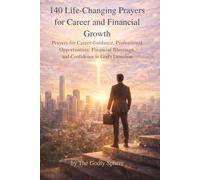 140 Life-Changing Prayers for Career and Financial Growth: Prayers for Career Guidance, Professional Opportunities, Financial Blessings, and ... (The Divine Prosperity Prayer Collection)