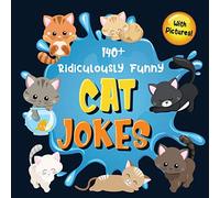 140+ Ridiculously Funny Cat Jokes: Hilarious & Silly Clean Cat Jokes for Kids So Terrible, Even Your Cat or Kitten Will Laugh Out Loud! (Funny Cat Gift for Cat Lovers - With Pictures)