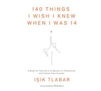 140 Things I Wish I Knew When I Was 14: A Book for Teen Girls to Believe In Themselves and Follow Their Dreams