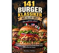 141 BURGER-KLASSIKER AUS ALLER WELT Von mild bis scharf: Saftige Patties, knusprige Buns, starke Saucen und Street-Food-Klassiker von Amerika bis ... Profis - Die MARKUS HÖLLER -Rezeptbibliothek)