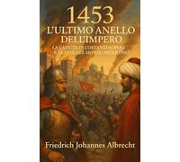 1453: L’Ultimo Anello dell’Impero. La Caduta di Costantinopoli e la Fine del Mondo Bizantino