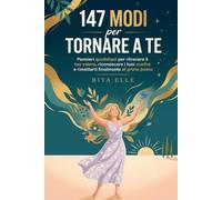 147 Modi per Tornare a Te: Pensieri quotidiani per ritrovare il tuo valore, riconoscere i tuoi confini e rimetterti finalmente al primo posto: Libro Motivazionale per Donne
