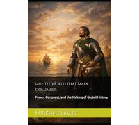 1492: The World That Made Columbus: Power, Conquest, and the Making of Global History