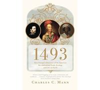 1493 : How Europe's Discovery of the Americas Revolutionized Trade, Ecology and Life on Earth
