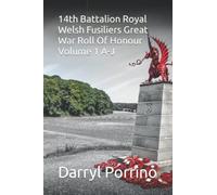 14th Battalion Royal Welsh Fusiliers Great War Roll Of Honour Volume 1 A-J