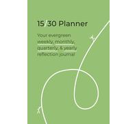 15/30 Planner: Your Evergreen Weekly, Quarterly, and Yearly Reflection Journal