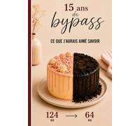 15 ans de bypass : ce que j'aurais aimé savoir: De 124 kg à 64 kg : témoignage sur la chirurgie bariatrique et la reconstruction