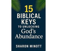 15 BIBLICAL KEYS: TO UNLOCKING GOD’S ABUNDANCE