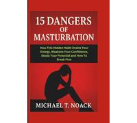 15 Dangers of Masturbation: How This Hidden Habit Drains Your Energy, Weakens Your Confidence, Steals Your Potential, and How To Break Free