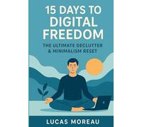 15 Days to Digital Freedom: The Ultimate Declutter & Minimalism Reset